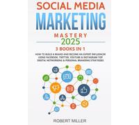 Social Media Marketing Mastery 2025:3 BOOKS IN 1-How to Build a Brand and Become an Expert Influencer Using Facebook, Twitter, Youtube & Instagram-Top Digital Networking & Personal Branding Strategies