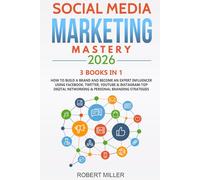 Social Media Marketing Mastery 2026:3 BOOKS IN 1-How to Build a Brand and Become an Expert Influencer Using Facebook, Twitter, Youtube & Instagram-Top Digital Networking & Personal Branding Strategies
