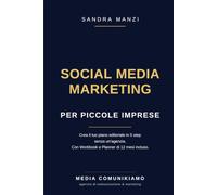 Social Media Marketing per Piccole Imprese: Crea il tuo piano editoriale in 5 step senza un'agenzia. Il metodo dei 15 minuti al giorno con Workbook e Planner di 12 mesi incluso.