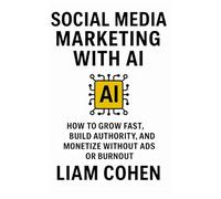 Social Media Marketing with AI: How to Grow Fast, Build Authority, and Monetize Without Ads or Burnout (Gurus Hate This Series: Real strategies. No fluff. No $2,000 webinars.)