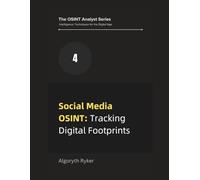 Social Media OSINT: Tracking Digital Footprints: 4 (The OSINT Analyst Series: Intelligence Techniques for the Digital Age)