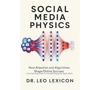 Social Media Physics: How Attention and Algorithms Shape Online Success: A Guide for Young Creators and the Adults Shaping Their Digital Worlds