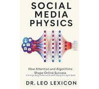 Social Media Physics: How Attention and Algorithms Shape Online Success: A Guide for Young Creators and the Adults Shaping Their Digital Worlds