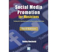 Social Media Promotion For Musicians - Third Edition: The Manual For Marketing Yourself, Your Band, And Your Music Online