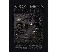 Social Media Strategy: A Quick Guide to Marketing, Branding and Content Creation (The Social Media Strategy System)