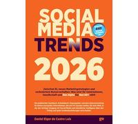 SOCIAL MEDIA TRENDS 2026: Zwischen KI, neuen Marketingstrategien und verändertem Nutzerverhalten: Was jetzt für Unternehmen, Gesellschaft und Gen Alpha bis Gen 60+ zählt: 2