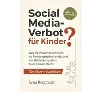 Social Media-Verbot für Kinder?: Was die Wissenschaft weiß, wo Meinungsfreiheit endet und wie Medienkompetenz deine Familie stärkt - Der Elternratgeber