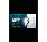 Social Media Without Stress: A Practical Guide to Digital Detox, Focus, Productivity, and Healthy Screen-Time Habits in a Distracted World