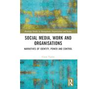 Social Media, Work and Organisations: Narratives of Identity, Power and Control (Routledge Studies in Management, Organizations and Society)
