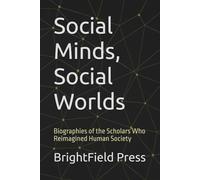 Social Minds, Social Worlds: Biographies of the Scholars Who Reimagined Human Society