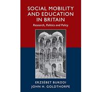 Social Mobility and Education in Britain: Research, Politics and Policy