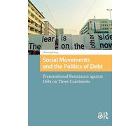Social Movements and the Politics of Debt: Transnational Resistance against Debt on Three Continents (Protest and Social Movements)