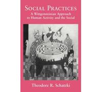 Social Practices: A Wittgensteinian Approach to Human Activity and the Social by Theodore R. Schatzki (2008-05-15)