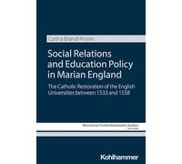 Social Relations and Education Policy in Marian England: The Catholic Restoration of the English Universities Between 1553 and 1558 (Munchener Kirchenhistorische Studien)
