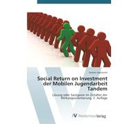 Social Return on Investment der Mobilen Jugendarbeit Tandem: Lösung oder Sackgasse im Zeitalter der Wirkungsorientierung. 2. Auflage