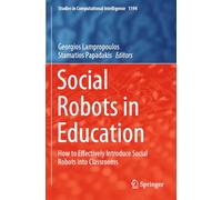 Social Robots in Education: How to Effectively Introduce Social Robots into Classrooms: 1194 (Studies in Computational Intelligence, 1194)