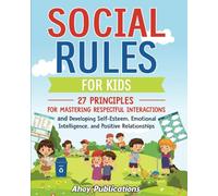 Social Rules for Kids: 27 Principles for Mastering Respectful Interactions and Developing Self-Esteem, Emotional Intelligence, and Positive Relationships (The Emotion Detectives)