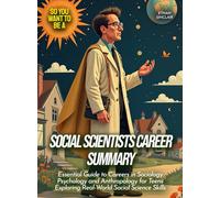 Social Scientists Career Summary: Essential Guide to Careers in Sociology Psychology and Anthropology for Teens Exploring Real-World Social Science Skills (Life Skills for Teens)