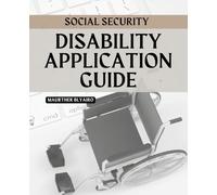 Social Security Disability Application Guide: Step By Step Guide To Understanding Eligibility Requirements Navigating Hearings And Appeals And Securing Disability Benefits With Confidence And Clarity