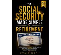 Social Security Made Simple for Retirement: Clear Strategies to Increase Lifetime Benefits Make Better Medicare Decisions and Protect Your Retirement Income