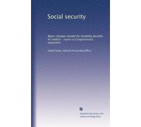 Social security: Major changes needed for disability benefits for addicts : report to Congressional requesters