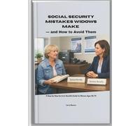 Social Security Mistakes Widows Make And How To Avoid Them: A Step-by-Step Survivor Benefits Guide for Women Ages 50-75