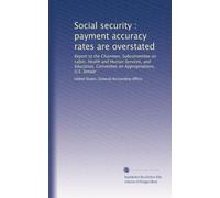 Social security : payment accuracy rates are overstated: Report to the Chairmen, Subcommittee on Labor, Health and Human Services, and Education, Committee on Appropriations, U.S. Senate
