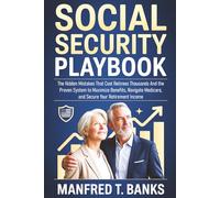 Social Security Playbook: The Hidden Mistakes That Cost Retirees Thousands And the Proven System to Maximize Benefits, Navigate Medicare, and Secure Your Retirement Income