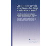Social security services are delays and mistakes a nationwide problem?: Hearing before a subcommittee of the Committee on Government Operations, House ... Congress, first session, July 28, 1987