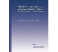 Social security : status and evaluation of agency management improvement initiatives : report to the Commissioner of Social Security