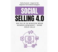 Social Selling 4.0: Wie du mit LinkedIn, KI und 30 Minuten pro Tag mehr Kunden gewinnst als 90% deiner Konkurrenz - der Schritt-für-Schritt-Plan