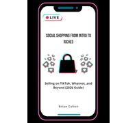 Social Shopping from Intro to Riches: A Practical Guide to Selling on TikTok Live, Whatnot, and the Future of Social Commerce (2026 Edition)