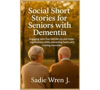Social short stories for seniors with dementia: Engaging tales that rekindle joy and foster togetherness while connecting hearts and creating memories
