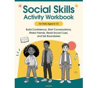 Social Skills Activity Workbook for Kids Ages 8-12: Build Confidence, Start Conversations, Make Friends, Read Social Cues, and Set Boundaries (Real-World Skills for Kids)