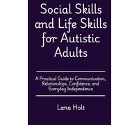 Social Skills and Life Skills for Autistic Adults: A Practical Guide to Communication, Relationships, Confidence, and Everyday Independence