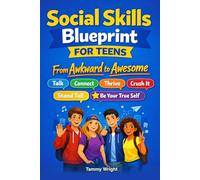 Social Skills Blueprint for Teens: From Awkward to Awesome: Real-World Skills to Talk, Connect, Thrive, Crush it, Stand Tall, and Be Your True Self