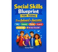 Social Skills Blueprint for Teens: From Awkward to Awesome: Real-World Skills to Talk, Connect, Thrive, Crush it, Stand Tall, and Be Your True Self