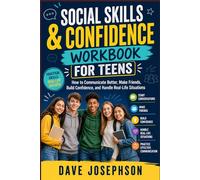 Social Skills & Confidence Workbook for Teens: How to Communicate Better, Make Friends, Build Confidence, and Handle Real-Life Situations
