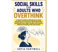 SOCIAL SKILLS FOR ADULTS WHO OVERTHINK: A Quiet Confidence Workbook to Stop Replaying Conversations, Speak Naturally, Read Social Cues, Make Friends, and Connect Without Pretending to Be Extroverted