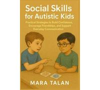 Social Skills for Autistic Kids: Practical Strategies to Build Confidence, Encourage Friendships, and Support Everyday Communication