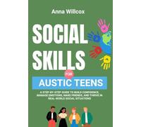 Social Skills for Autistic Teens: A Step-by-Step Guide to Build Confidence, Manage Emotions, Make Friends, and Thrive in Real-World Social Situations (Through the Spectrum)