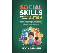 Social Skills for Boys with Autism: A Simple Guide to Building Real Friendships, Reducing Anxiety, and Raising Emotionally Regulated Neurodivergent Kids