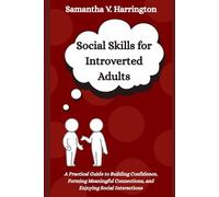 Social Skills for Introverted Adults: A Practical Guide to Building Confidence, Forming Meaningful Connections, and Enjoying Social Interactions