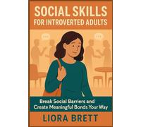 SOCIAL SKILLS FOR INTROVERTED ADULTS: Break Social Barriers and Create Meaningful Bonds Your Way