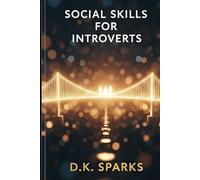 Social Skills for Introverts: Master Small Talk, Build Genuine Connections, and Radiate Confidence Without Draining Your Social Battery