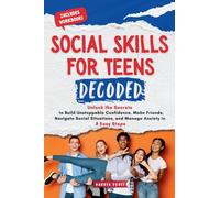 Social Skills for Teen Decoded: Unlock the Secrets to Build Unstoppable Confidence, Make Friends, Navigate Social Situations, and Manage Anxiety in 8 Easy Steps
