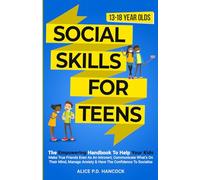 Social Skills for Teens: The Empowering Handbook To Help Your Kids Make True Friends Even As An Introvert, Communicate What's On Their Mind, Manage Anxiety & Have The Confidence To Socialize