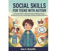 SOCIAL SKILLS FOR TEENS WITH AUTISM: A Practical, Neuro-Affirming Guide to Making Friends, Reading Social Cues, and Building Confidence Without Masking