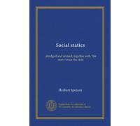 Social statics: abridged and revised; together with The man versus the state
