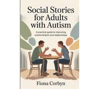 Social Stories for Adults with Autism: A Practical Guide to Improving Communication and Relationships